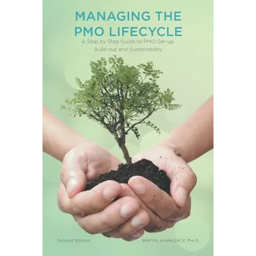 Managing The PMO Lifecycle: 2nd Edition: A Step by Step Guide to PMO Set-up, Build-out and Sustainability - Paperback