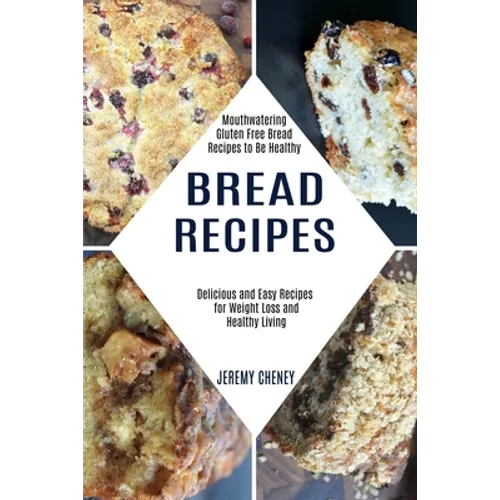 Bread Recipes: Delicious and Easy Recipes for Weight Loss and Healthy Living (Mouthwatering Gluten Free Bread Recipes to Be Healthy) - Paperback