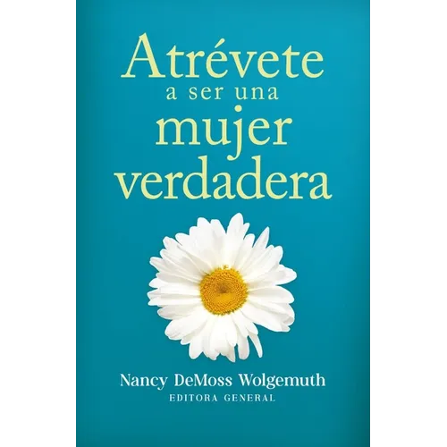 Atrévete a Ser Una Mujer Verdadera (Becoming a True Woman) - Paperback