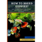 How to Breed Guppies?: How To Breed Guppy Fish Step by Step Complete Guide For Begineers - Paperback
