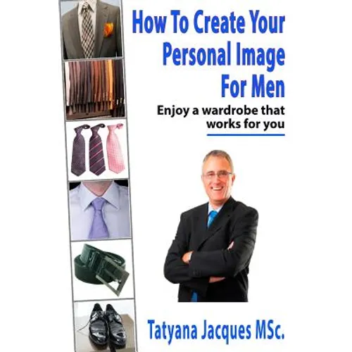 How To Create Your Personal Image - For Men: Enjoy A Wardrobe That Works For You - Paperback