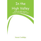 In the High Valley: Being the fifth and last volume of the Katy Did series - Paperback