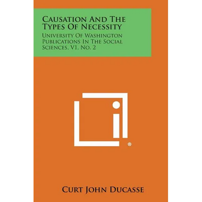 Causation And The Types Of Necessity: University Of Washington Publications In The Social Sciences, V1, No. 2 - Paperback