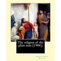 The religion of the plain man (1906). By: Robert Hugh Benson: Robert Hugh Benson (18 November 1871 - 19 October 1914) was an English Anglican priest w - Paperback