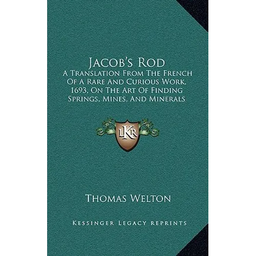 Jacob's Rod: A Translation From The French Of A Rare And Curious Work, 1693, On The Art Of Finding Springs, Mines, And Minerals (1870) - Hardcover