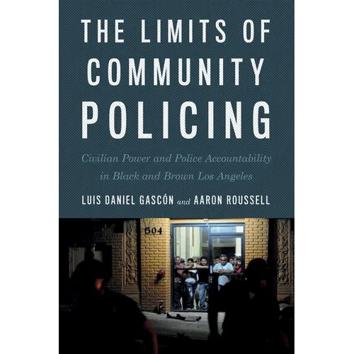 The Limits of Community Policing: Civilian Power and Police Accountability in Black and Brown Los Angeles - Paperback