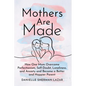 Mothers Are Made: How One Mom Overcame Perfectionism, Self-Doubt, Loneliness, and Anxiety and Became a Better and Happier Parent - Paperback