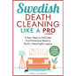 Swedish Death Cleaning Like a Pro 5 Easy Ways to DeClutter Find Emotional Balance Build a Meaningful Legacy: 5 Easy Ways to DeClutter Find Emotional B - Paperback