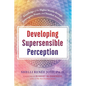 Developing Supersensible Perception: Knowledge of the Higher Worlds Through Entheogens, Prayer, and Nondual Awareness - Hardcover