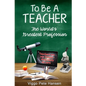To Be A TEACHER: The World's Greatest Profession - Paperback
