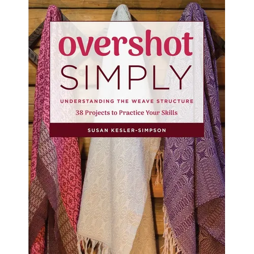 Overshot Simply: Understanding the Weave Structure 38 Projects to Practice Your Skills - Paperback