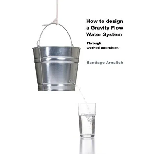 How to design a Gravity Flow Water System: Through worked exercises - Paperback