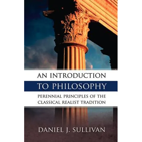 An Introduction to Philosophy: Perennial Principles of the Classical Realist Tradition - Paperback