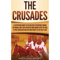 The Crusades: A Captivating Guide to the Military Expeditions During the Middle Ages That Departed from Europe with the Goal to Free - Hardcover