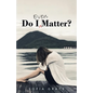Do I Even Matter? - Paperback