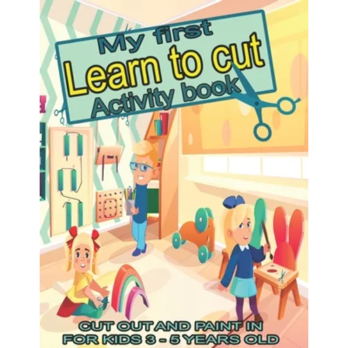 My first learn to cut Activity book CUT OUT AND PAINT IN FOR KIDS 3 - 5 YEARS OLD: Ths Best Toddler Coloring Book: Fun With Colors, Shapes, Numbers, L - Paperback