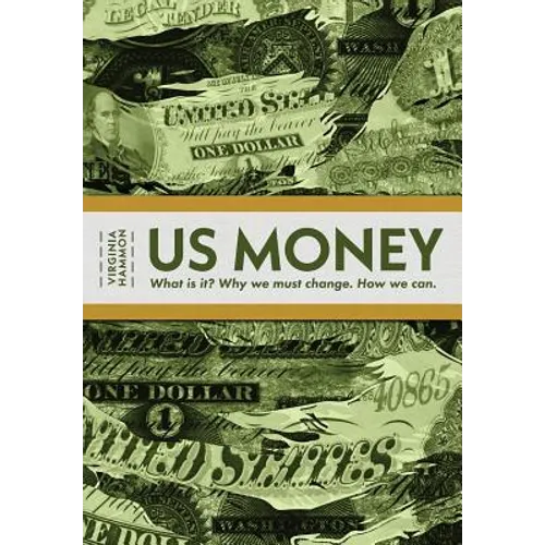 Us Money: What Is It? Why We Must Change. How We Can. - Paperback
