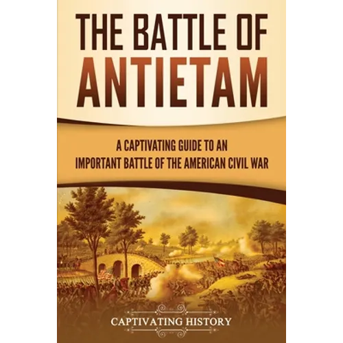 The Battle of Antietam: A Captivating Guide to an Important Battle of the American Civil War - Paperback