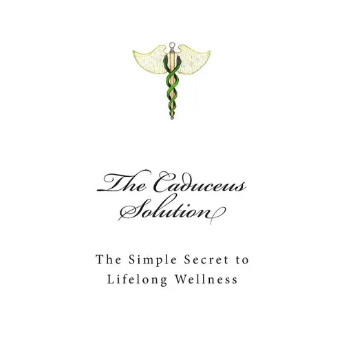 The Caduceus Solution: The Simple Secret to Lifelong Wellness - Paperback