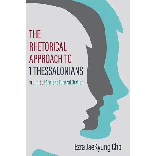 The Rhetorical Approach to 1 Thessalonians: In Light of Ancient Funeral Oration - Paperback