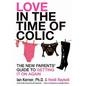 Love in the Time of Colic: The New Parents' Guide to Getting It on Again - Paperback