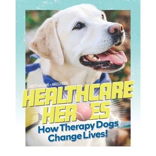 Healthcare Heroes: How Therapy Dogs Change Lives! - Paperback