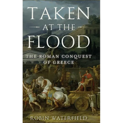 Taken at the Flood: The Roman Conquest of Greece - Hardcover
