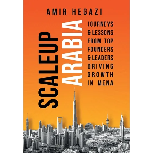 Scaleup Arabia: Journeys & Lessons from Top Founders & Leaders Driving Growth in MENA - Hardcover