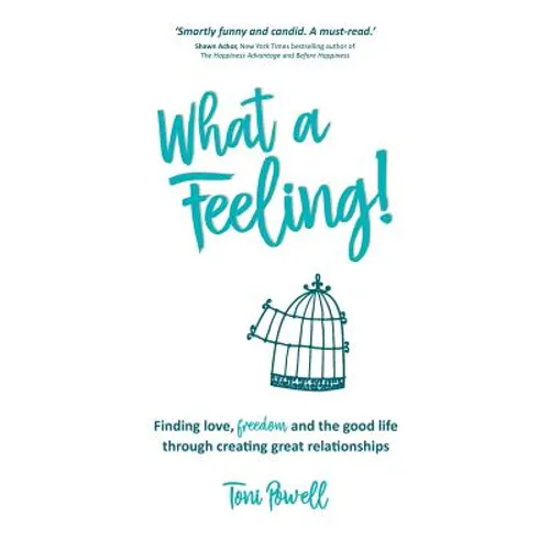 What a Feeling!: Finding love, freedom and the good life through creating great relationships - Paperback