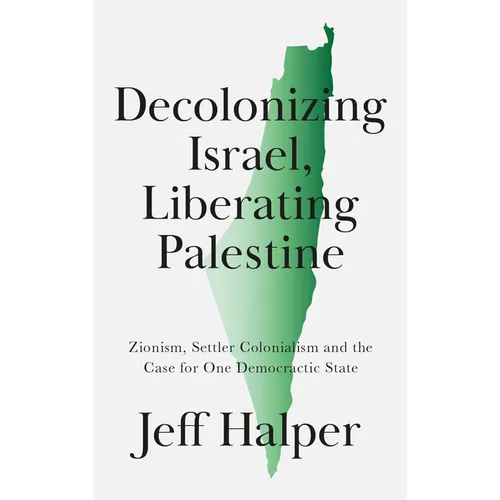 Decolonizing Israel, Liberating Palestine: Zionism, Settler Colonialism, and the Case for One Democratic State - Hardcover