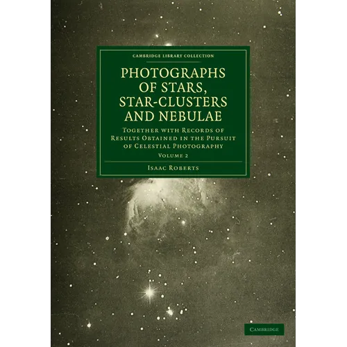 Photographs of Stars, Star-Clusters and Nebulae: Together with Records of Results Obtained in the Pursuit of Celestial Photography - Paperback