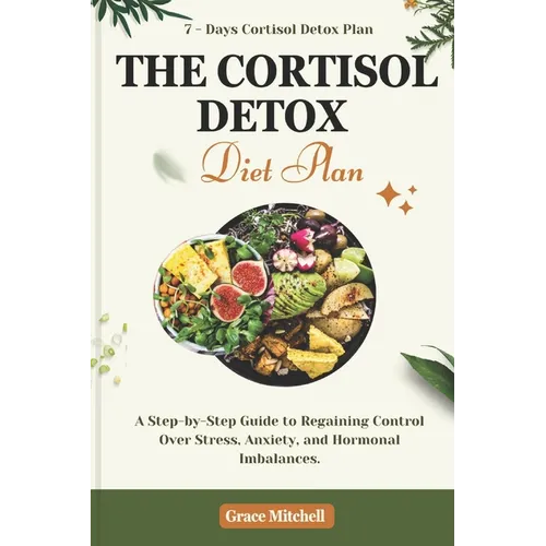 The Cortisol Detox Diet Plan: A Step-by-Step Guide to Regaining Control Over Stress, Anxiety, and Hormonal Imbalances - Paperback