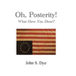 Oh, Posterity!: What Have You Done? - Hardcover