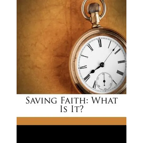 Saving Faith: What Is It? - Paperback