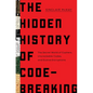 The Hidden History of Code-Breaking: The Secret World of Cyphers, Uncrackable Codes, and Elusive Encryptions - Hardcover