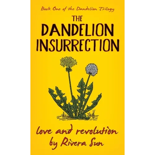 The Dandelion Insurrection - Love and Revolution - - Hardcover