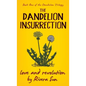 The Dandelion Insurrection - Love and Revolution - - Hardcover