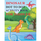 Dinosaur Dot to Dot Activity Book for Toddler: 80 Pages Easy Kids Dot To Dot Books Ages 4-6 3-8 3-5 6-8 (Boys & Girls Connect The Dots Activity Books) - Paperback