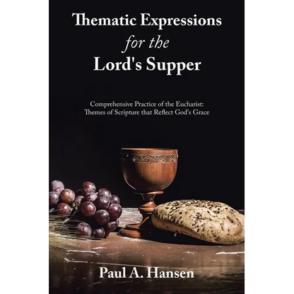 Thematic Expressions for the Lord's Supper: Comprehensive Practice of the Eucharist: Themes of Scripture That Reflect God's Grace - Paperback