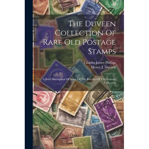 The Duveen Collection Of Rare Old Postage Stamps: A Brief Description Of Some Of The Rarities Of This Famous Collection - Paperback
