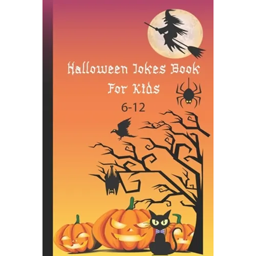 Halloween Jokes Book For Kids 6-12: A Fun and Interactive Joke Book for Boys, Girls and The Whole Family - Funny & Silly Spooky & Hilarious Jokes to C - Paperback