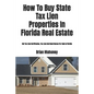 How To Buy State Tax Lien Properties In Florida Real Estate: Get Tax Lien Certificates, Tax Lien And Deed Homes For Sale In Florida - Paperback