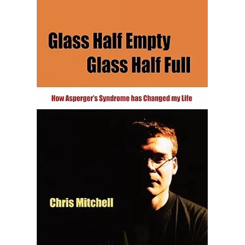 Glass Half-Empty, Glass Half-Full: How Asperger's Syndrome Changed My Life - Paperback