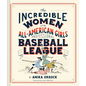 The Incredible Women of the All-American Girls Professional Baseball League - Hardcover