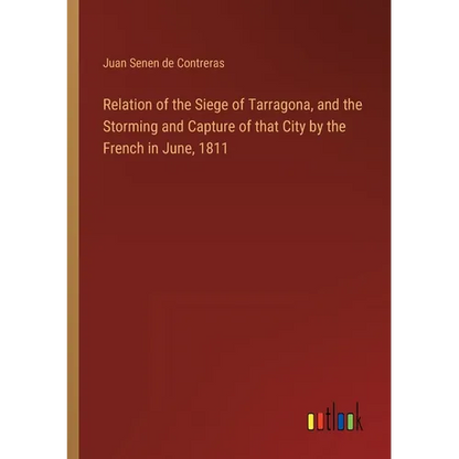 Relation of the Siege of Tarragona, and the Storming and Capture of that City by the French in June, 1811 - Paperback