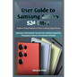User Guide to Samsung Galaxy S24 Ultra: Explore Every Feature of Your Cutting-Edge Device - Paperback