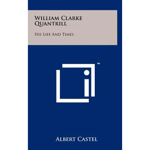 William Clarke Quantrill: His Life And Times - Hardcover