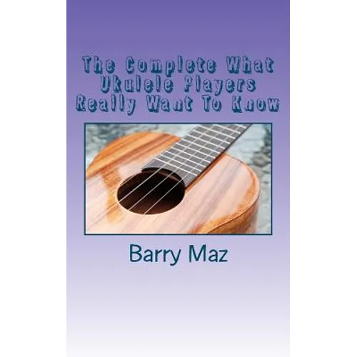 The Complete What Ukulele Players Really Want To Know - Paperback
