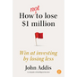 How Not to Lose $1 Million: Win at Investing by Losing Less - Paperback