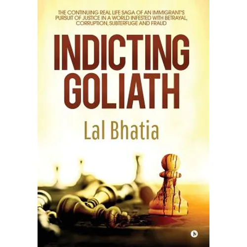 Indicting Goliath: The Continuing Real Life Saga of an Immigrant's Pursuit of Justice in a World Infested with Betrayal, Corruption, Subt - Hardcover